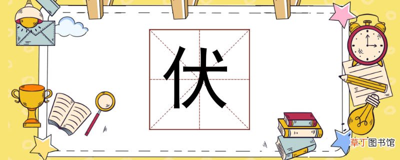 伏组词怎么写伏怎么组词 伏的组词