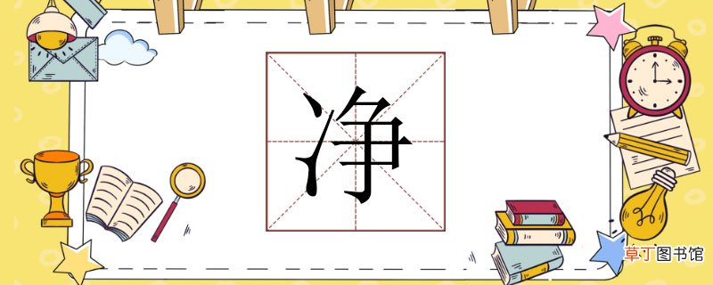净组词组什么，干净的净还能组什么词语 干净的净能组什么词语