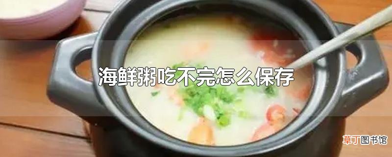 海鲜粥吃不完怎么保存
