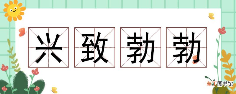 兴致勃勃造句大全集 兴致勃勃有什么造句