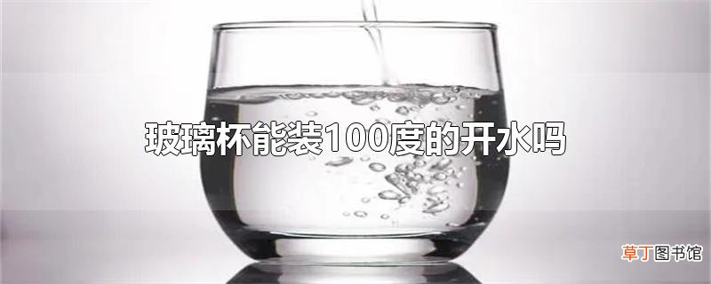 玻璃杯能装100度的开水吗