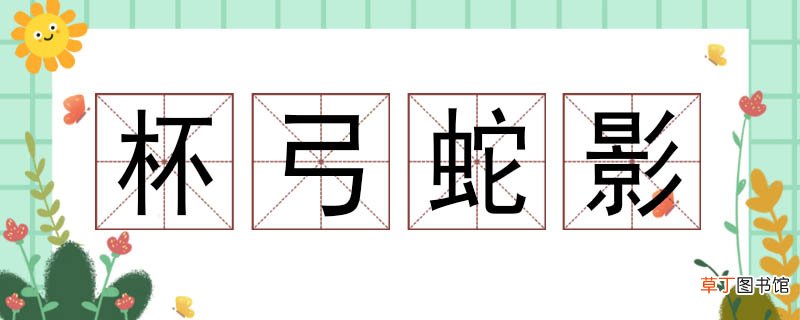 杯弓蛇影造句简短 杯弓蛇影造句子三年级