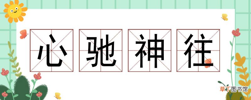 心驰神往造句 心驰神往造句怎么造