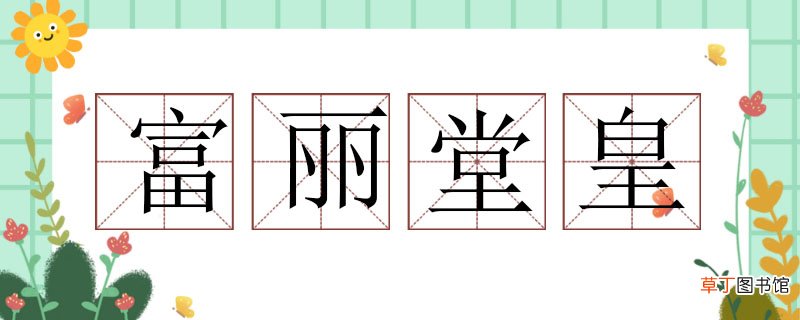 用富丽堂皇造句子，富丽堂皇造句大全 富丽堂皇造句