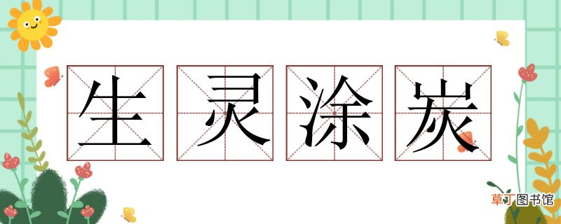 用生灵涂炭造句子，生灵涂炭怎么造句 生灵涂炭造句