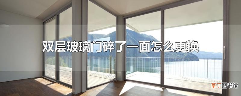 双层玻璃门碎了一面怎么更换
