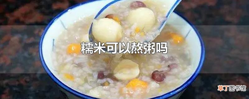 糯米可以熬粥吗