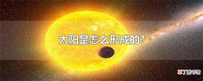 太阳是怎么形成的?