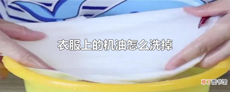 衣服上的机油怎么洗掉