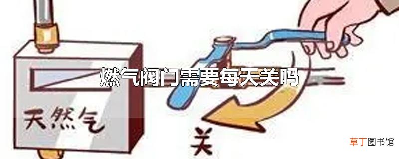 燃气阀门需要每天关吗