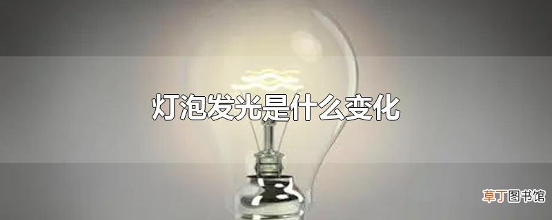 灯泡发光是什么变化
