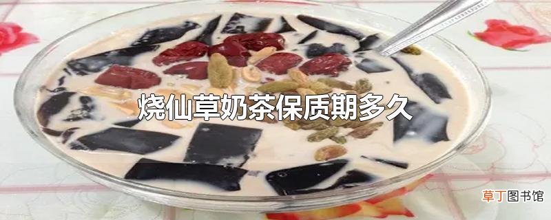 烧仙草奶茶保质期多久