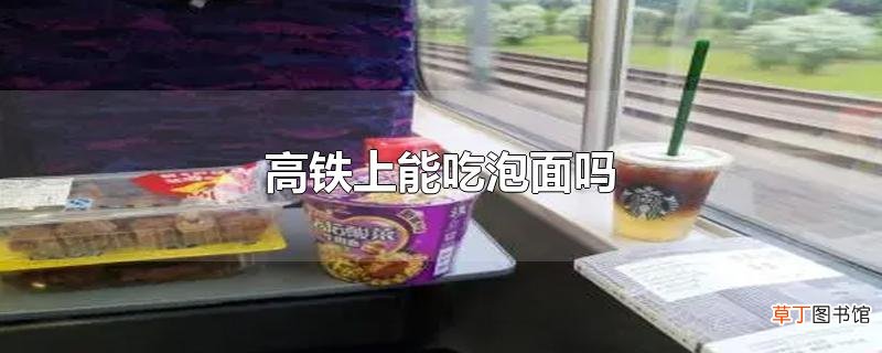 高铁上能吃泡面吗