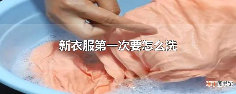 新衣服第一次要怎么洗