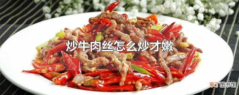炒牛肉丝怎么炒才嫩
