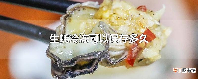 生蚝冷冻可以保存多久