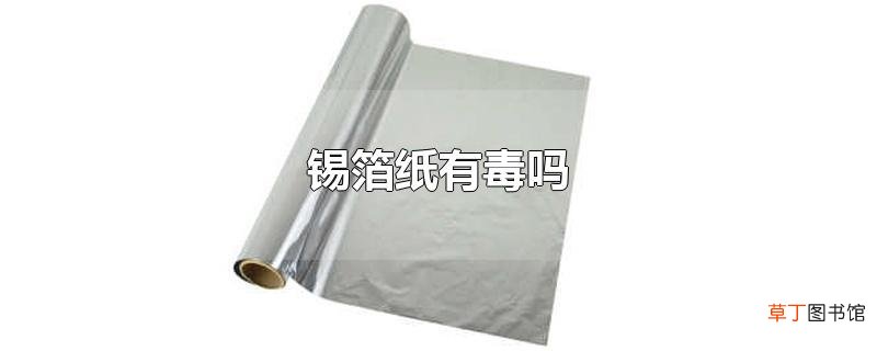 锡箔纸有毒吗