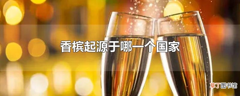 香槟起源于哪一个国家