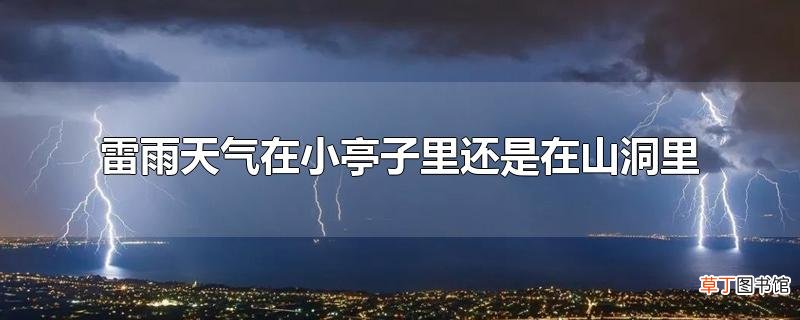 雷雨天气在小亭子里还是在山洞里