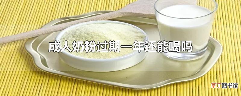 成人奶粉过期一年还能喝吗