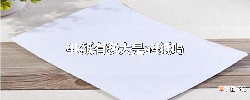 4k纸有多大是a4纸吗