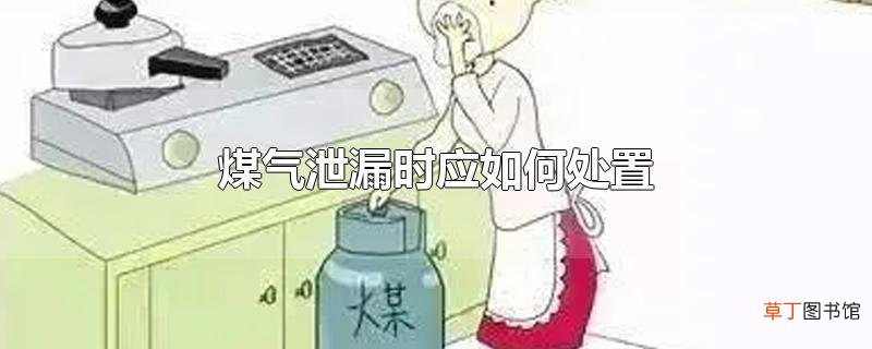 煤气泄漏时应怎么处置