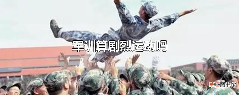 军训算剧烈运动吗