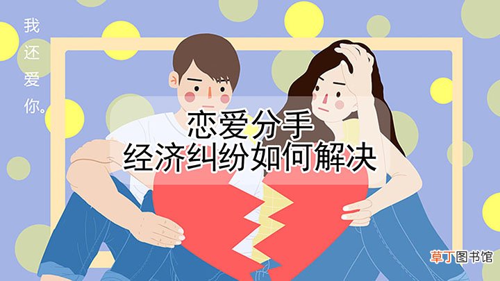 恋爱分手了经济纠纷如何解决