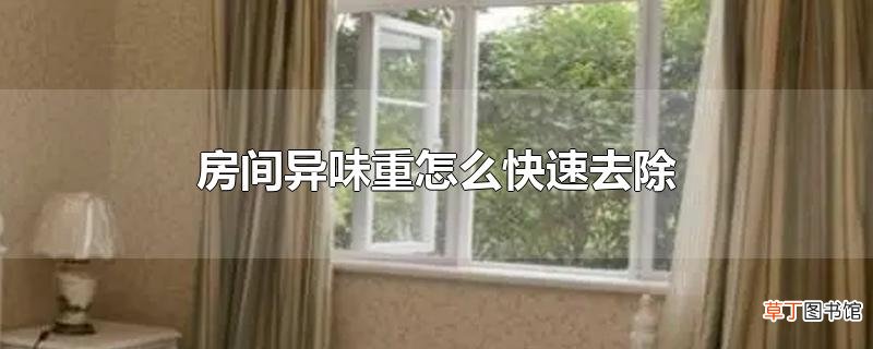 房间异味重怎么快速去除