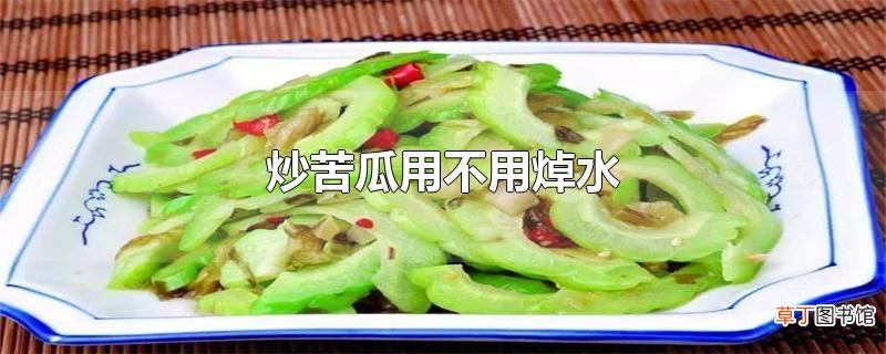 炒苦瓜用不用焯水