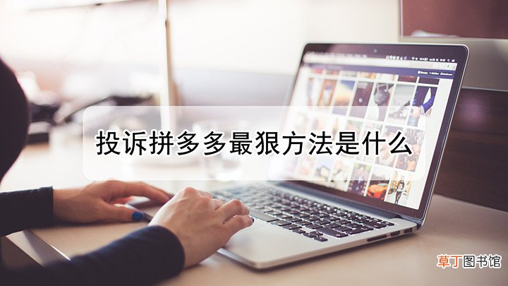 投诉拼多多最厉害方法是什么