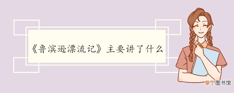 《鲁滨逊漂流记》主要讲了什么 《鲁滨逊漂流记》的作品鉴赏