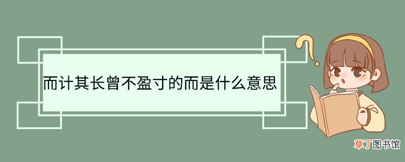 而计其长曾不盈寸的而是什么意思 而计其长曾不盈寸中的而是什么意思