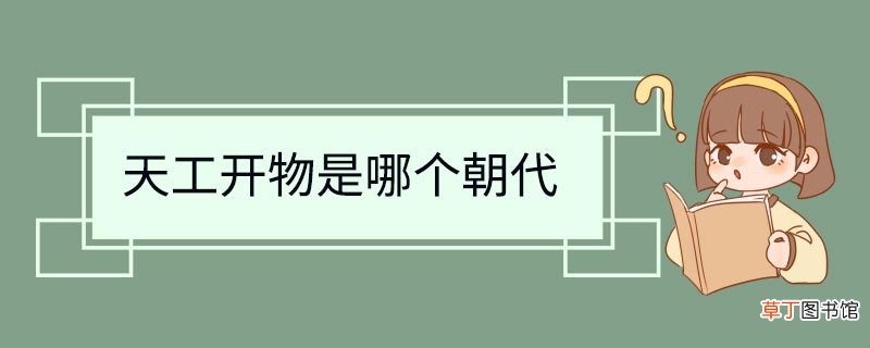 天工开物是哪个朝代 天工开物是哪个朝代谁的作品