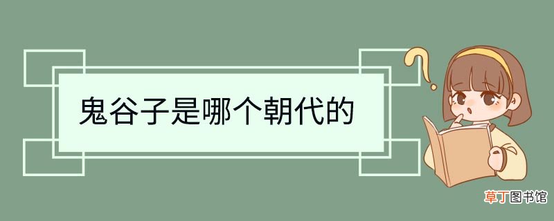 鬼谷子是哪个朝代的 鬼谷子是哪个朝代的人