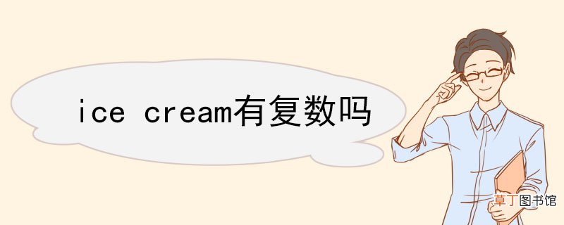 ice cream有复数吗 ice cream双语例句