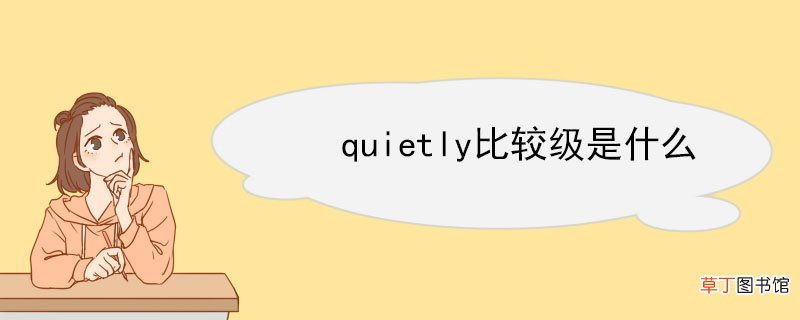 quietly比较级是什么 quietly例句