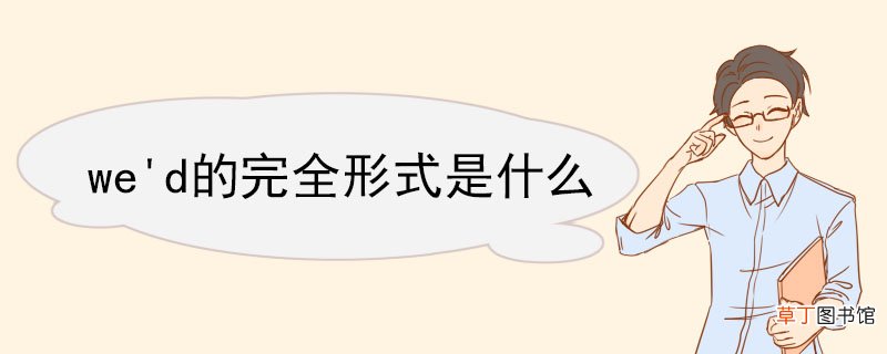 we'd的完全形式是什么 We'd双语例句