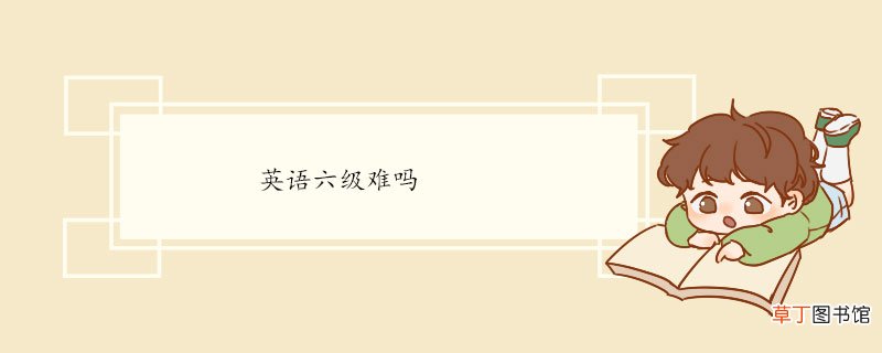 英语六级难吗 相当于什么水平