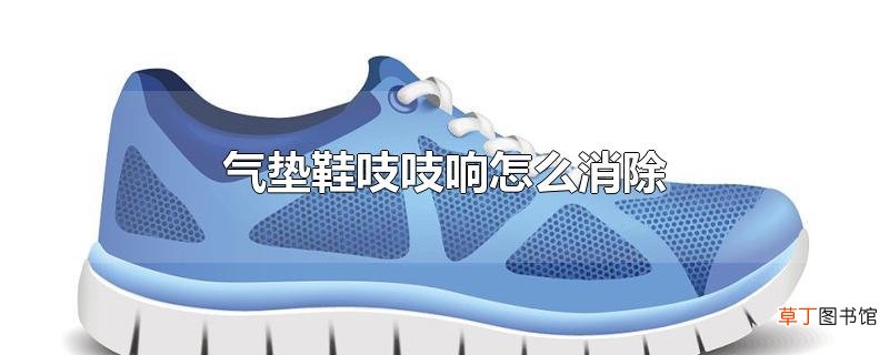 气垫鞋吱吱响怎么消除
