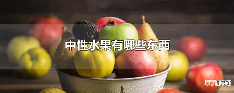 中性水果有哪些东西