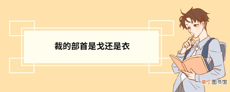 裁的部首是戈还是衣 汉字造句