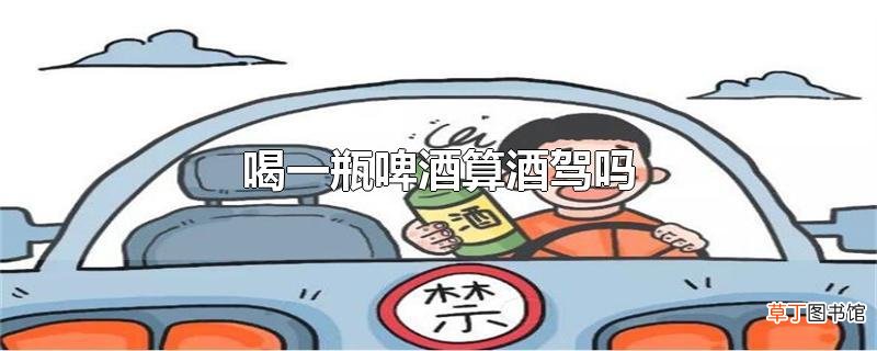 喝一瓶啤酒算酒驾吗
