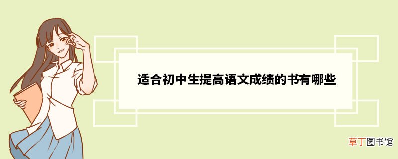 适合初中生提高语文成绩的书有哪些 怎么提高语文成绩