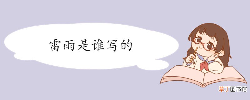 雷雨是谁写的 《雷雨》的创作背景