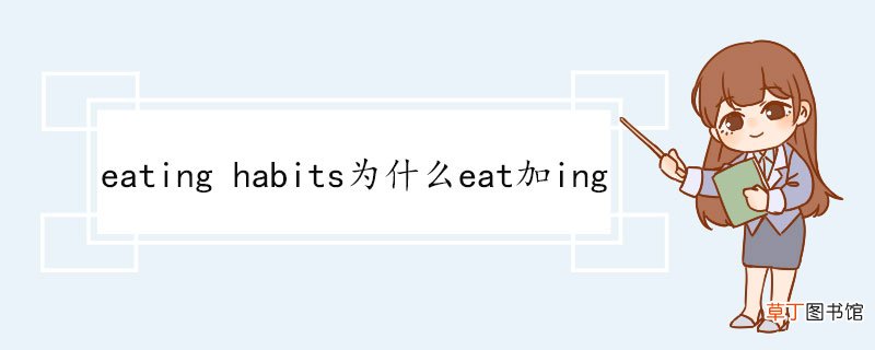 eating habits为什么eat加ing eating短语搭配