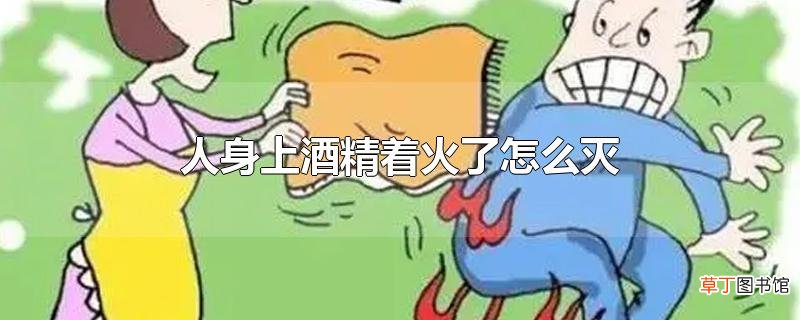 人身上酒精着火了怎么灭