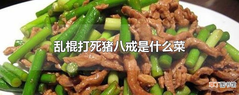 乱棍打死猪八戒是什么菜