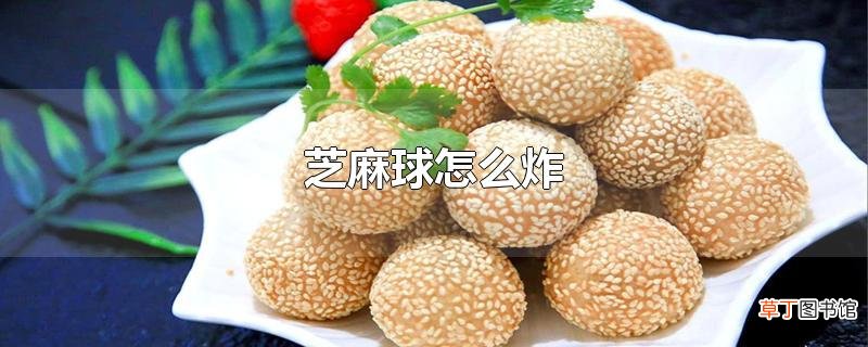 芝麻球怎么炸