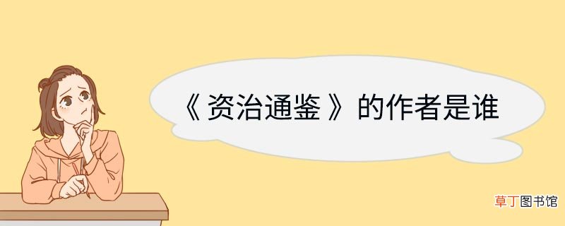 《资治通鉴》的作者是谁 资治通鉴的作者是谁写的